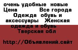 очень удобные. новые › Цена ­ 1 100 - Все города Одежда, обувь и аксессуары » Женская одежда и обувь   . Тверская обл.